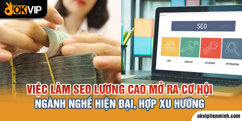 Việc làm SEO lương cao mở ra cơ hội ngành nghề hiện đại, hợp xu hướng