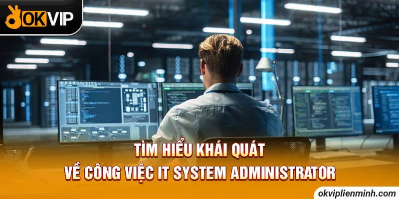 Tìm hiểu khái quát về công việc IT System Administrator