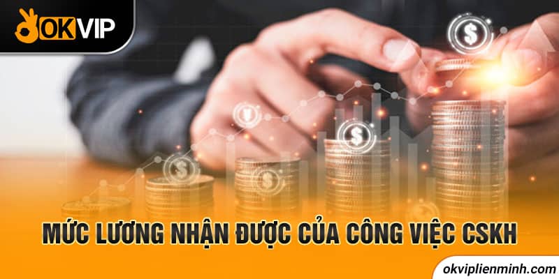 Mức lương nhận được của công việc CSKH