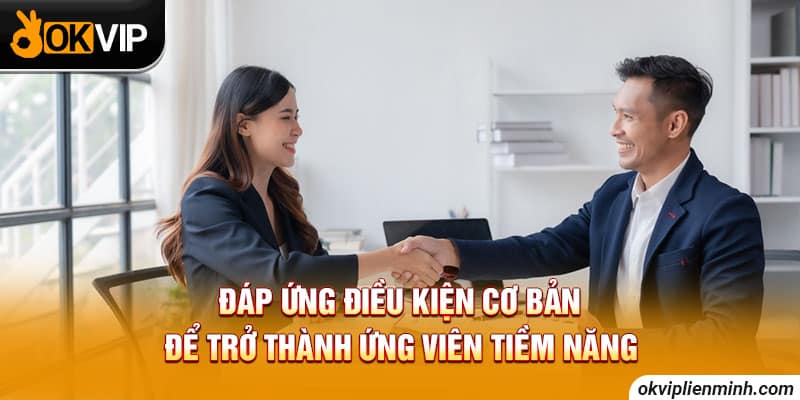 Đáp ứng điều kiện cơ bản để trở thành ứng viên tiềm năng trong mắt nhà tuyển dụng