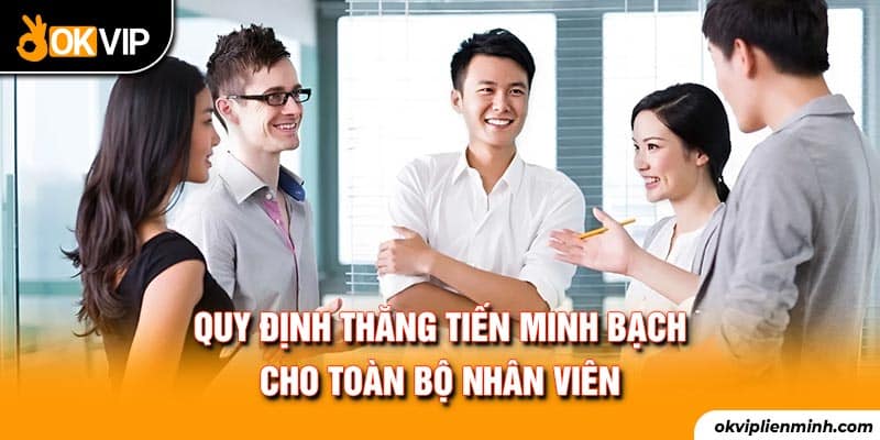 Quy định thăng tiến minh bạch cho toàn bộ nhân viên