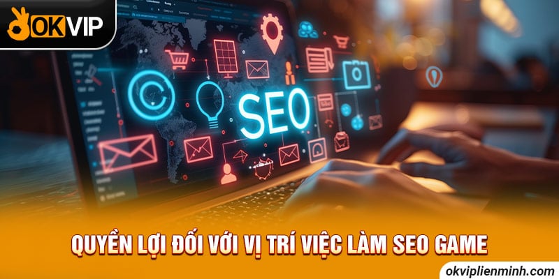Quyền lợi đối với vị trí việc làm SEO game