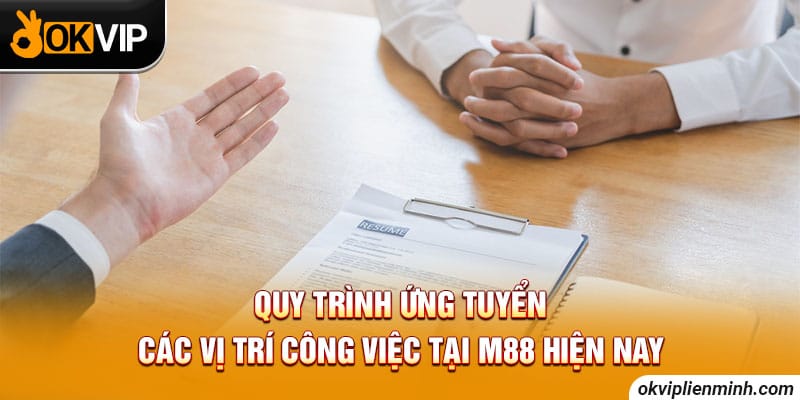 Quy trình ứng tuyển các vị trí công việc tại M88 hiện nay