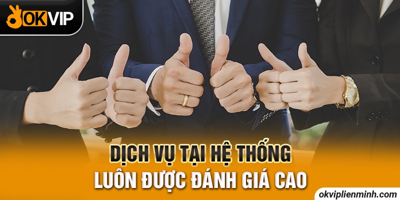 Dịch vụ tại hệ thống luôn được đánh giá cao